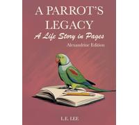 A Parrot’s Legacy: A Life Story in Pages - Alexandrine Edition: A complete lifetime parrot care and training journal for Alexandrine owners to record ... milestones, and keepsake memories.