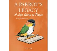 A Parrot’s Legacy: A Life Story in Pages - Caique Edition: A complete lifetime wellness and care journal for Caique owners to track health, training, milestones, and cherished memories.