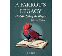 A Parrot’s Legacy: A Life Story in Pages - Eclectus Edition: A lifetime health and behaviour tracking journal for Eclectus owners to log diet, care routines, training, and cherished memories.