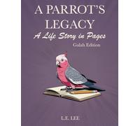 A Parrot’s Legacy: A Life Story in Pages - Galah Edition: A complete lifetime record and parrot care journal for Galah owners to track health, bonding, enrichment, and special milestones.