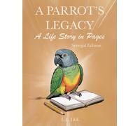 A Parrot’s Legacy: A Life Story in Pages - Senegal Edition: A lifetime parrot care and behavior record journal for Senegal owners to log health, training progress, enrichment, and personal milestones.