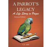 A Parrot's Legacy: A Life Story in Pages - Amazon Edition: A lifetime record book and parrot care journal for Amazon owners to track health, training, milestones, and capture personality, memories, and cherished moments.