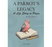 A Parrot's Legacy: A Life Story in Pages - Bourke Parakeet: A lifetime record book and parrot care journal for Bourke owners to track health, ... personality, memories, and cherished moments.