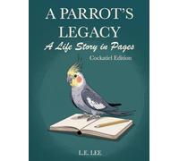 A Parrot's Legacy: A Life Story in Pages - Cockatiel Edition: A lifetime record book and parrot care journal for Cockatiel owners to track health, ... personality, memories, and cherished moments.