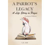A Parrot's Legacy: A Life Story in Pages - Cockatoo Edition: A lifetime record book and parrot care journal for Cockatoo owners to track health, ... personality, memories, and cherished moments.