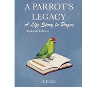 A Parrot's Legacy: A Life Story in Pages - Kakariki Edition: A lifetime record book and parrot care journal for Kakariki owners to track health, ... personality, memories, and cherished moments.