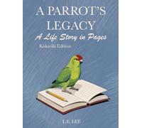 A Parrot's Legacy: A Life Story in Pages - Kakariki Edition: A lifetime record book and parrot care journal for Kakariki owners to track health, ... personality, memories, and cherished moments.