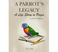 A Parrot's Legacy - A Life Story in Pages - Lorikeet Edition: A lifetime record book and parrot care journal for Lorikeet owners to track nectar-based health, training, milestones, and capture personality, memories, and cherished moments.