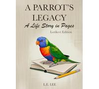 A Parrot's Legacy - A Life Story in Pages - Lorikeet Edition: A lifetime record book and parrot care journal for Lorikeet owners to track nectar-based health, training, milestones, and capture personality, memories, and cherished moments.