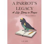 A Parrot's Legacy: A Life Story in Pages - Meyers Edition: A lifetime record book and parrot care journal for Meyers owners to track health, training, milestones, and capture personality, memories, and cherished moments.
