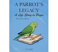 A Parrot's Legacy: A Life Story in Pages - Parrotlet Edition: A lifetime record book and parrot care journal for Parrotlet owners to track health, ... personality, memories, and cherished moments.