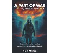 A PART OF WAR: Our way of life depends on it: Information warfare tactics, technological strategies and beyond