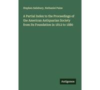 A Partial Index to the Proceedings of the American Antiquarian Society from Its Foundation in 1812 to 1880