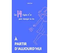 À partir d'aujourd'hui : les 14 règles d'or pour changer sa vie