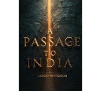 A PASSAGE TO INDIA (LARGE PRINT EDITION): A Classic Study of Cross-Cultural Conflict and the Quest for Connection