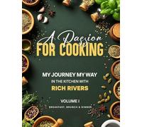 A PASSION FOR COOKING: My Journey My Way In The Kitchen With Rich Rivers Volume 1 Breakfast, Brunch & Dinner