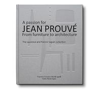 A Passion for Jean ProuvE From Furniture to Architecture /anglais/italien: From Furniture to Architecture: The Laurence and Patrick Seguin Collection