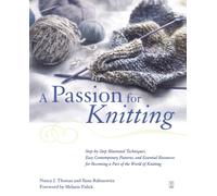 A Passion for Knitting: Step-by-Step Illustrated Techniques, Easy Contemporary Patterns, and Essential Resources for Becoming Part of the World of Knitting