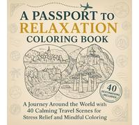A Passport to Relaxation Coloring Book: A Journey Around the World with 40 Calming Travel Scenes for Stress Relief and Mindful Coloring (Color the World)