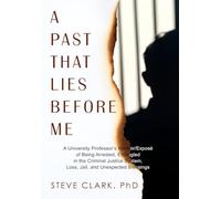 A Past That Lies Before Me: A University Professor's memoir/exposé of being arrested, entangled in the criminal justice system, loss, jail, and unexpected blessings