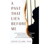 A Past That Lies Before Me: A University Professor's memoir/exposé of being arrested, entangled in the criminal justice system, loss, jail, and unexpected blessings