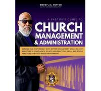 A Pastor's Guide To Church Management & Administration: How To Do It...
