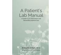 A Patient's Lab Manual: A Guide to Managing your Biomarkers and Demanding Optimal Care (The Health Agency Collective)