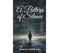 A Pattern of Silence: How One Silent Mind Changed the Future by Refusing to Solve It