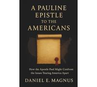 A Pauline Epistle To The Americans: How the Apostle Paul Might Confront the Issues Tearing America Apart