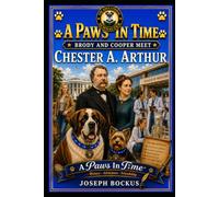 A Paws In Time: Brody and Cooper Meet Chester A. Arthur: 21 (A Paws in Time: Brody and Cooper Meet The Presidents)