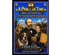 A Paws In Time: Brody and Cooper Meet James Garfield (A Paws in Time: Brody and Cooper Meet The Presidents)