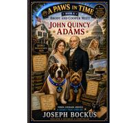 A Paws In Time: Brody and Cooper Meet John Quincy Adams: 6 (A Paws in Time: Brody and Cooper Meet The Presidents)