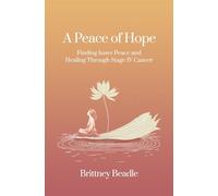 A Peace of Hope: Finding Inner Peace and Healing Through Stage IV Cancer
