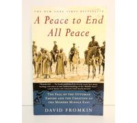 A Peace to End All Peace: The Fall of the Ottoman Empire and the Creation of the Modern Middle East