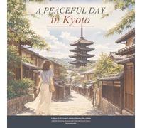 A Peaceful Day in Kyoto: 40 Quiet Travel Moments Through Temples, Tea Houses, Rainy Lanes, and Lantern-Lit Evenings (Japan Journey Coloring Book)