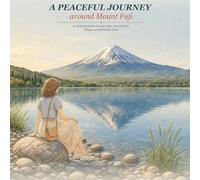 A Peaceful Journey around Mount Fuji: 40 Quiet Moments through Lakes, Sacred Paths, Villages, and Mountain Views (Japan Journey Coloring Book)