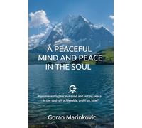 A PEACEFUL MIND AND PEACE IN THE SOUL: A permanently peaceful mind and lasting peace in the soul Is it achievable, and if so, how?