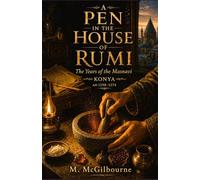 A Pen in the House of Rumi: The Years of the Masnavi Konya | AD 1258-1274 (Beyond His Story We Stand)
