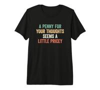 A Penny For Your Thoughts Seems A Little Pricey Camiseta Premium