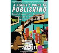 A People's Guide to Publishing: Building a Successful, Sustainable, Meaningful Book Business from the Ground Up (Good Life)