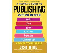 A People's Guide to Publishing Workbook: Build Your Book Business from the Ground Up (Good Life)