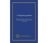 A Pepysian garland: black-letter broadside ballads of the years 1595-1639, chiefly from the collection of Samuel Pepys