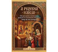 A Pequena Igreja Ortodoxa: Um guia passo a passo para praticar o Cristianismo Ortodoxo longe de uma paróquia (Biblioteca Ortodoxa Essencial)