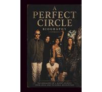 A PERFECT CIRCLE BIOGRAPHY: The Biography of a Band's Journey from Local Gigs to Global Recognition