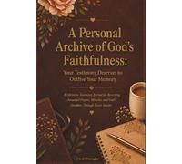 A Personal Archive Of God's Faithfulness: A Christian Testimony Journal For Recording Answered Prayers, Miracles, and God's Goodness Through Every ... of God's Faithfulness - English Versions)
