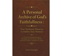 A Personal Archive Of God's Faithfulness: A Christian Testimony Journal For Recording Answered Prayers, Miracles, and God's Goodness Through Every Season (Leather Style)