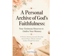 A Personal Archive Of God's Faithfulness: A Christian Testimony Journal For Recording Answered Prayers, Miracles, and God's Goodness Through Every Season (Floral Style)