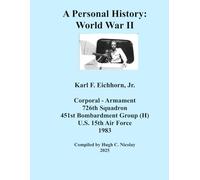 A Personal History: World War II: Karl F. Eichhorn, Corporal - Armament 726th Squadron 451st Bombardment Group (H) U.S. 15th Air Force