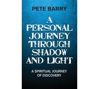 A Personal Journey Through Shadow and Light: A Spiritual Journey of Discovery