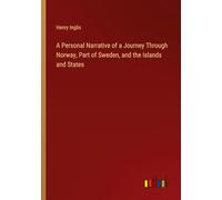A Personal Narrative of a Journey Through Norway, Part of Sweden, and the Islands and States